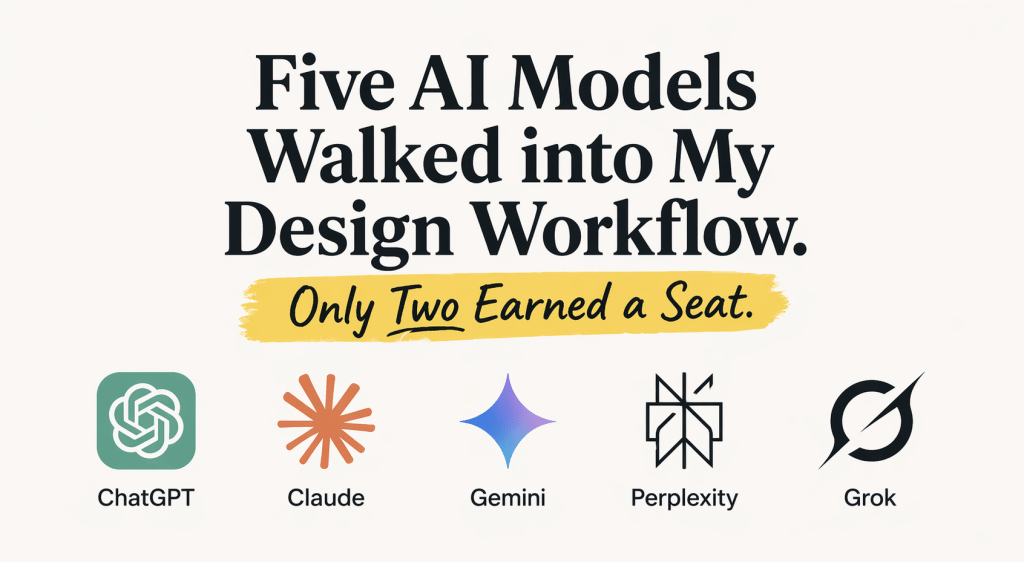 Minimal blog banner with centered headline “Five AI Models Walked into My Design Workflow. Only Two Earned a Seat.” and icons for ChatGPT, Claude, Gemini, Perplexity, and Grok underneath.